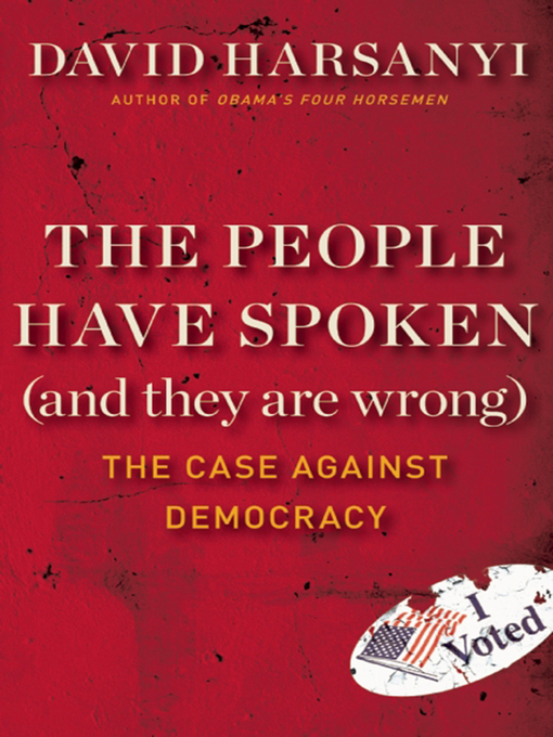Title details for The People Have Spoken (and They Are Wrong) by David Harsanyi - Available